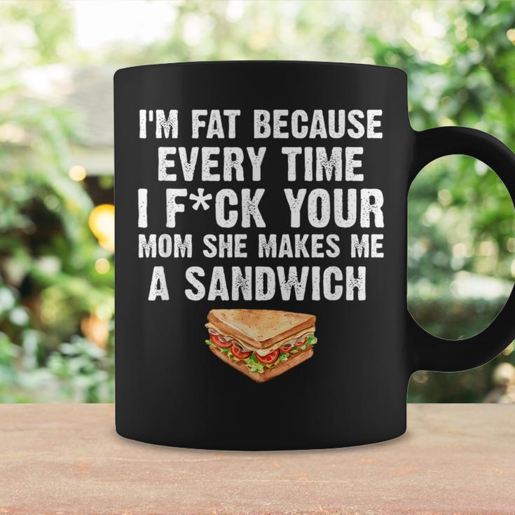 I'm Fat Every Time I F Ck Your Mom She Makes Me A Sandwich Coffee Mug Gifts ideas