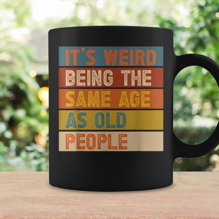 It's Weird Being The Same Age As Old People Coffee Mug Gifts ideas