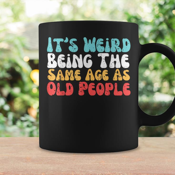 Its Weird Being The Same Age As Old People Retro Sarcastic Funny Designs Gifts For Old People Funny Gifts Coffee Mug Gifts ideas