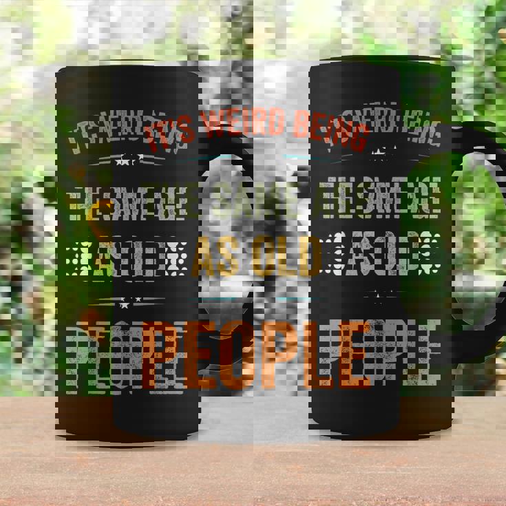 Its Weird Being The Same Age As Old People Sarcastic Retro Funny Designs Gifts For Old People Funny Gifts Coffee Mug Gifts ideas