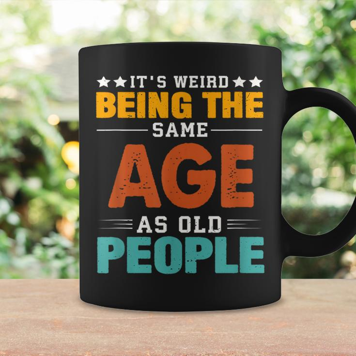 Its Weird Being The Same Age As Old People Sarcastic Retro Funny Designs Gifts For Old People Funny Gifts Coffee Mug Gifts ideas