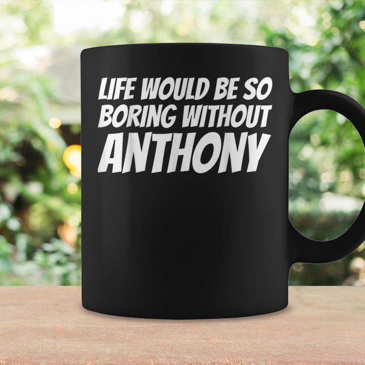 Life Would Be So Boring Without Anthony Coffee Mug Gifts ideas