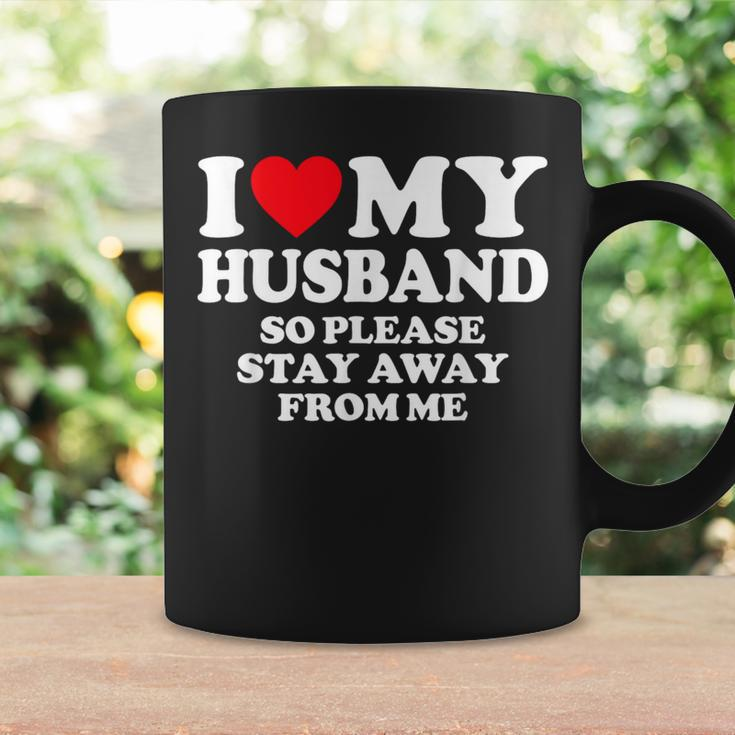 I Love My Husband I Love My Hot Husband So Stay Away Coffee Mug Gifts ideas