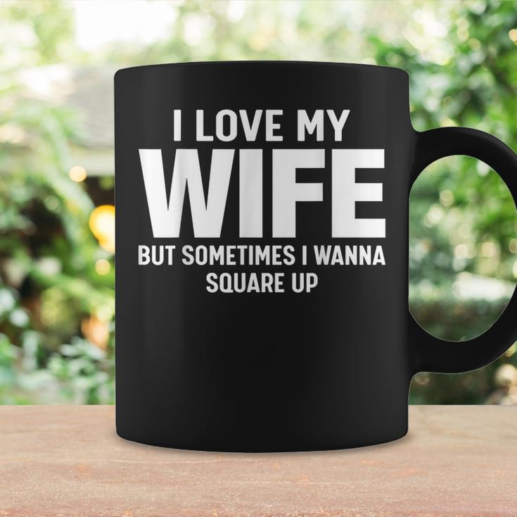 I Love My Wife But Sometimes I Wanna Square Up Coffee Mug Gifts ideas