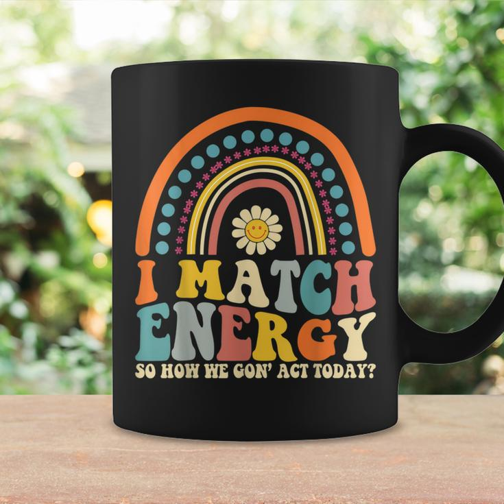 I Match Energy So How We Gone Act Today Coffee Mug Gifts ideas