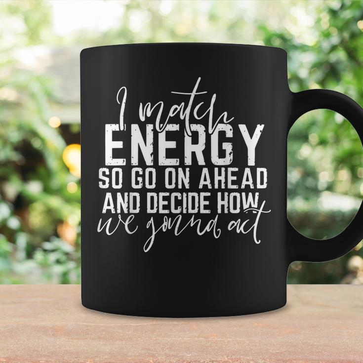 I Match Energy So How We Gonna Act Today Coffee Mug Gifts ideas