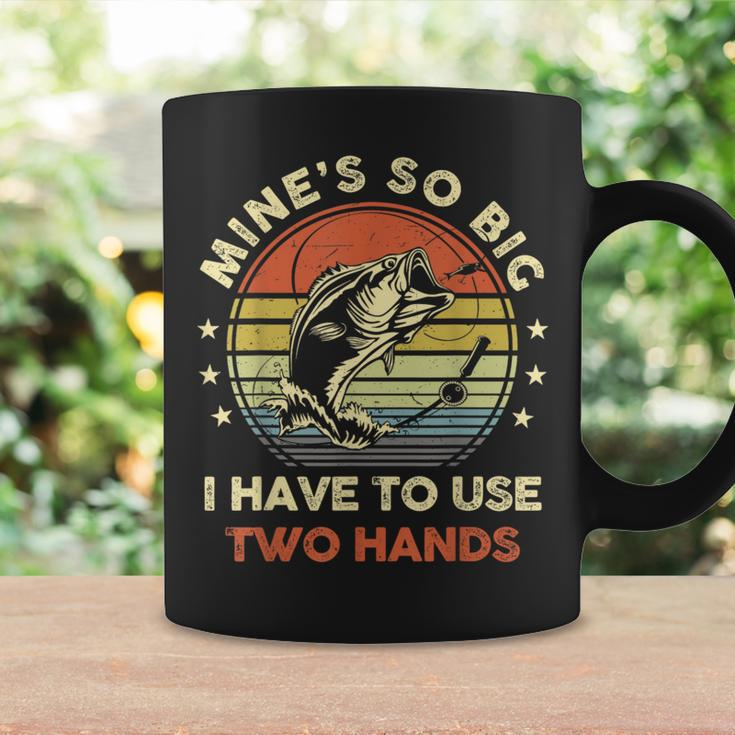 Mines So Big I Have To Use Two Hands Fishing Dad Coffee Mug Gifts ideas