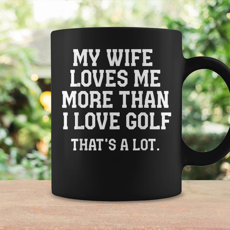 My Wife Loves Me More Than I Love Golf And Thats A Lot Coffee Mug Gifts ideas