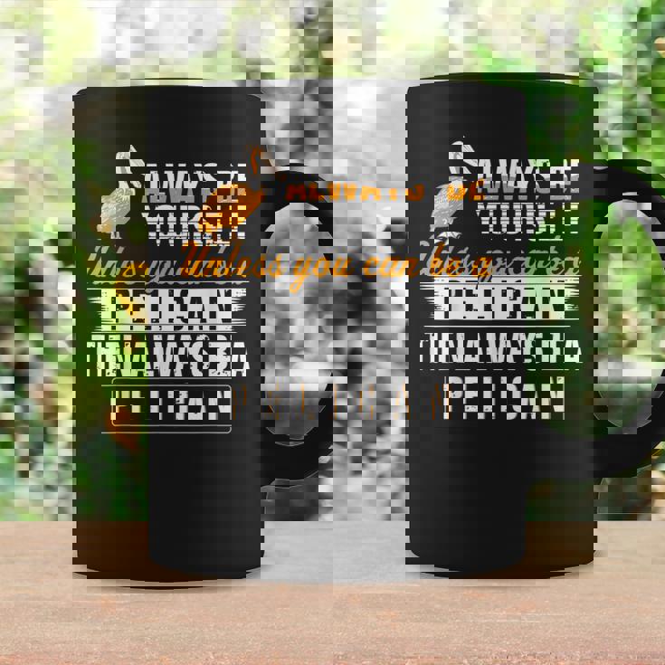 Pelican Always Be Pelican Motivational Coffee Mug Gifts ideas