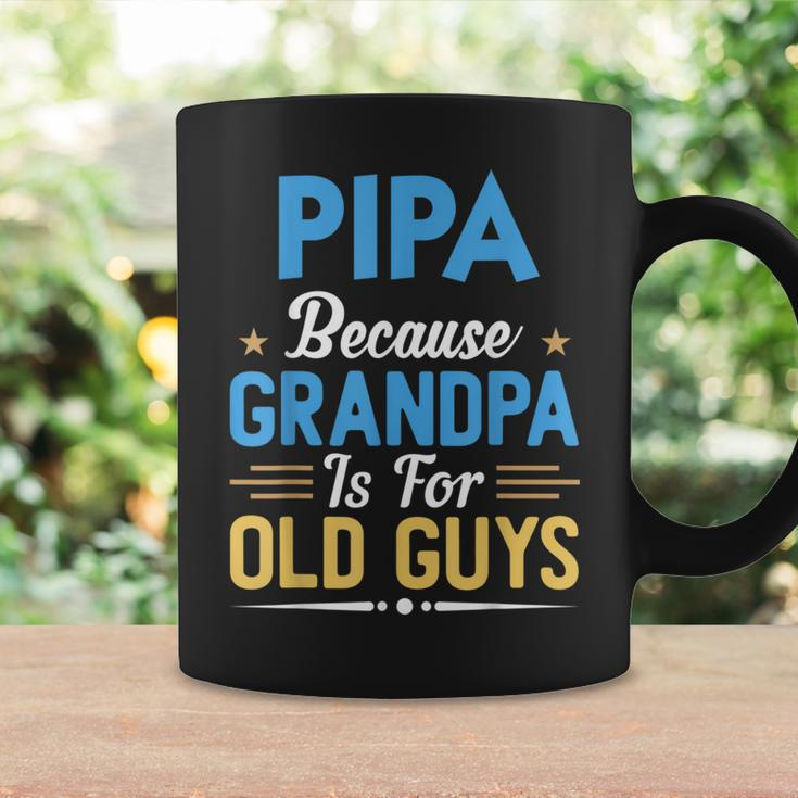 Pipa Because Grandpa Is For Old Guys Fathers Day Coffee Mug Gifts ideas