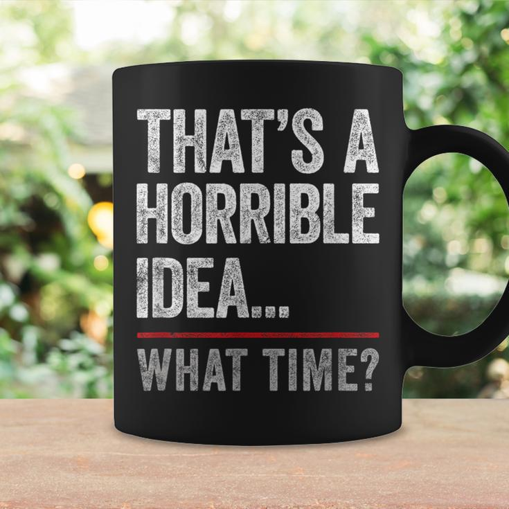 Thats A Horrible Idea What Time Funny Bad Idea Influence Coffee Mug Gifts ideas
