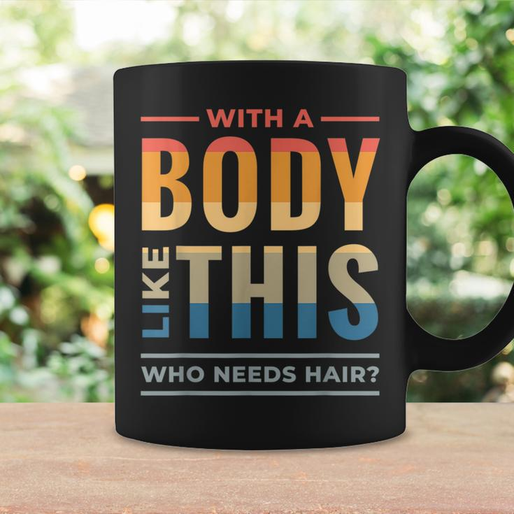 With A Body Like This Who Needs Hair - Funny Bald Guy Dad Coffee Mug Gifts ideas