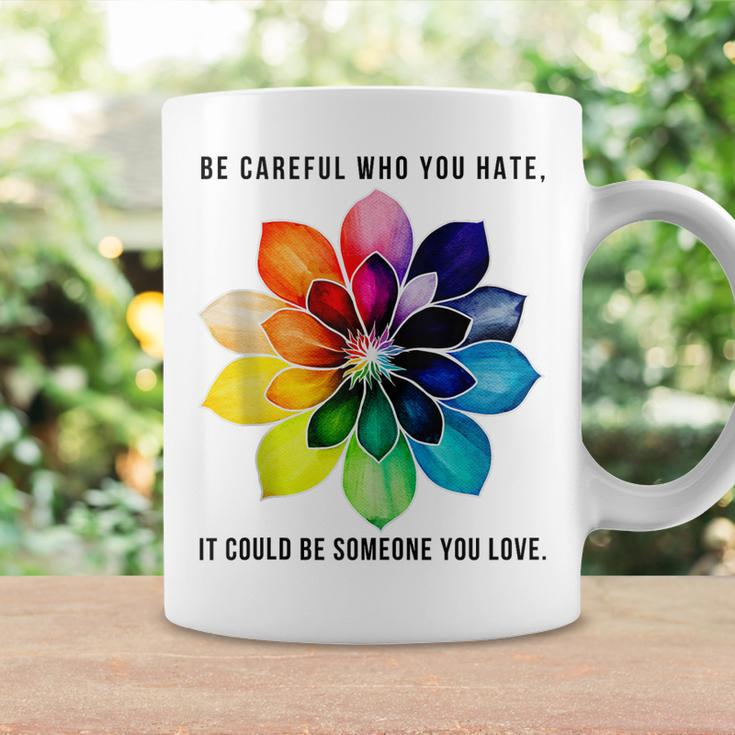 Be Careful Who You Hate It Could Be Someone You Love Coffee Mug Gifts ideas