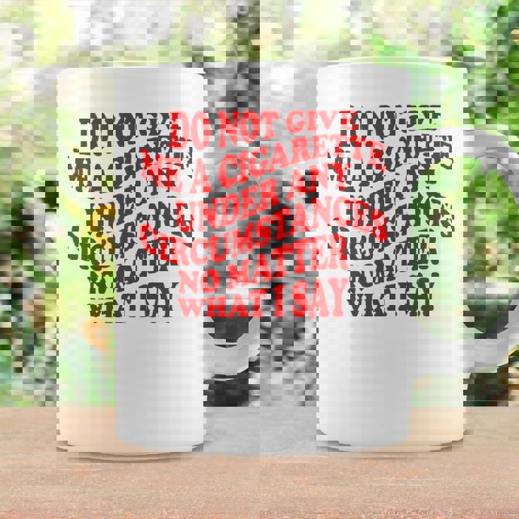Do Not Give Me A Cigarette Under Any Circumstances Funny Coffee Mug Gifts ideas