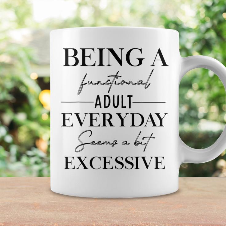 Being A Functional Adult Everyday Seems A Bit Excessive Fun Coffee Mug ...