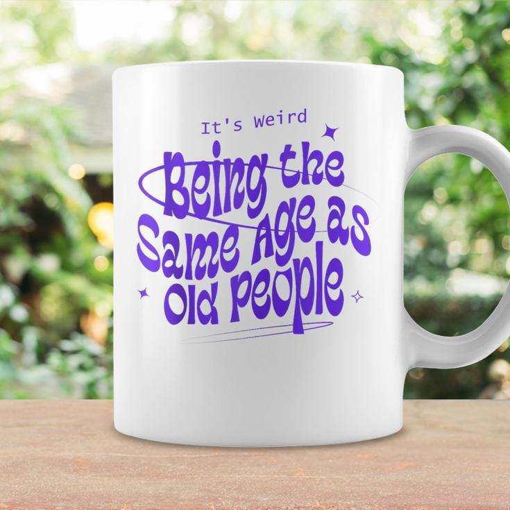 Funny Its Weird Being The Same Age As Old People Retro Funny Designs Gifts For Old People Funny Gifts Coffee Mug Gifts ideas