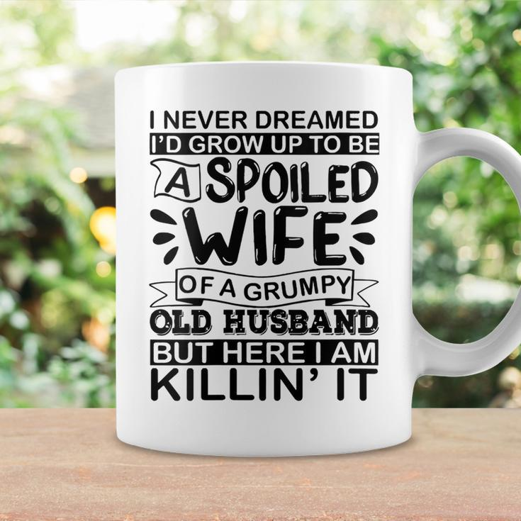 I Never Dreamed Id Grow Up To Be A Spoiled Wife Of A Grumpy Gift For Womens Coffee Mug Gifts ideas
