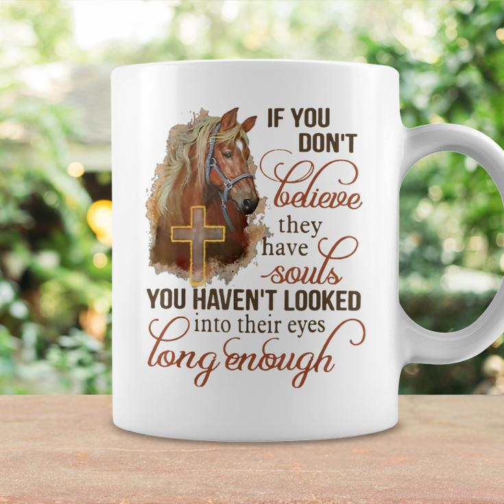 If You Dont Believe They Have Souls You Havent Looked Horse Coffee Mug Gifts ideas