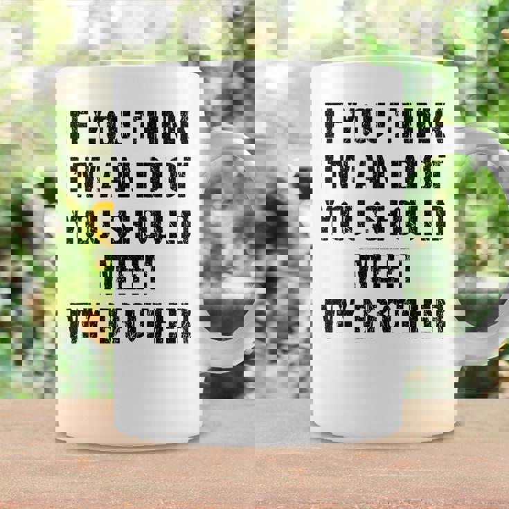 If You Think Im An Idiot You Should Meet My Brother Funny Funny Gifts For Brothers Coffee Mug Gifts ideas