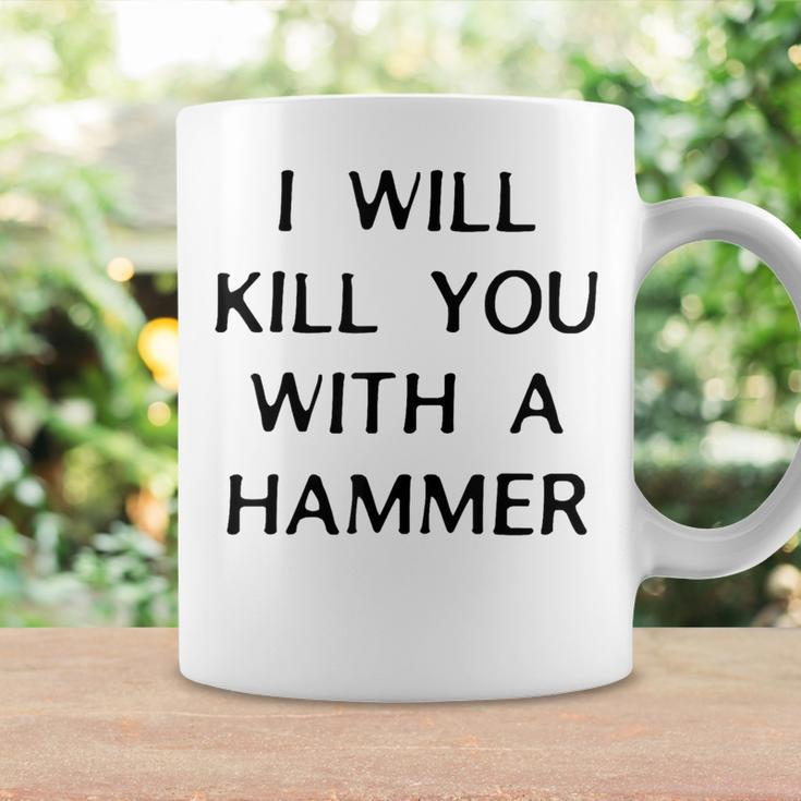 I Will Kill You With A Hammer Saying Coffee Mug Gifts ideas