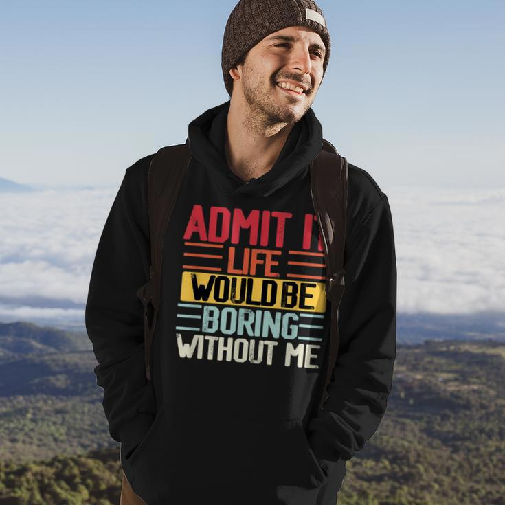 Admit It Life Would Be Boring Without Me Funny People Saying Hoodie Lifestyle