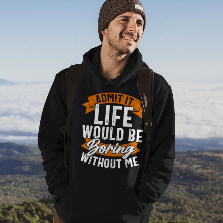 Admit It Life Would Be Boring Without Me Funny Quote Hoodie Lifestyle