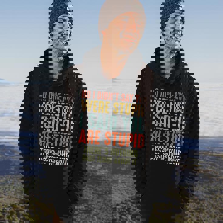 Funny No I Didnt Say You Were Stupid I Said You Are Stupid Hoodie Lifestyle