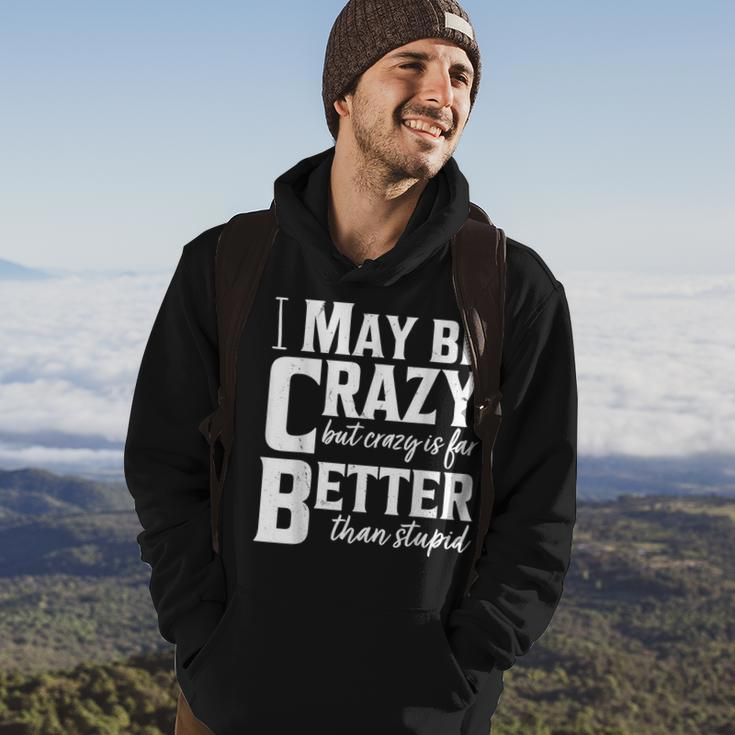 I May Be Crazy But Crazy Is Far Better Than Stupid Funny Hoodie Lifestyle