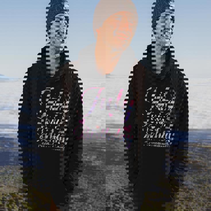July Is My Birthday Yes The Whole Month Funny July Birthday Hoodie Lifestyle