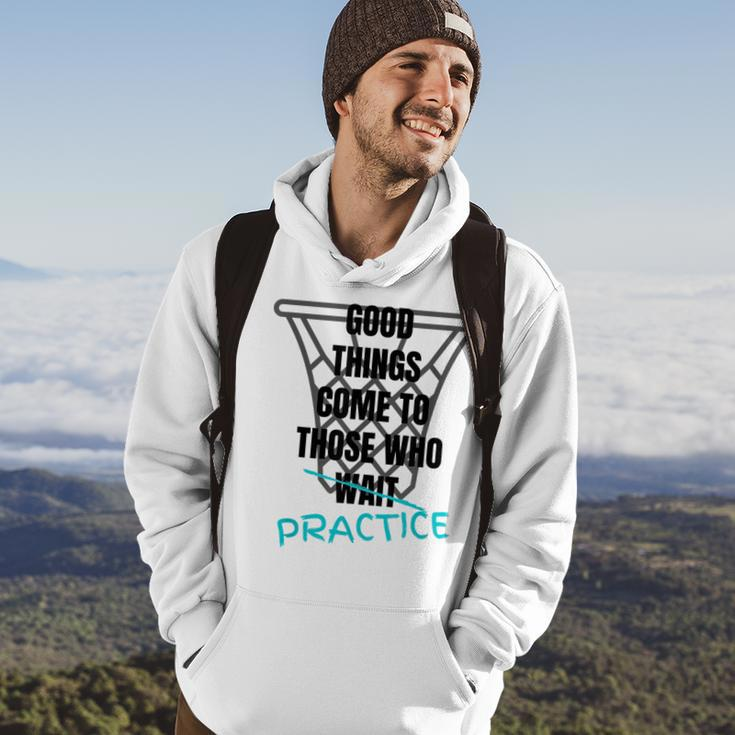 Basketball Motivation Good Things Come To Those Who Practice Hoodie Lifestyle