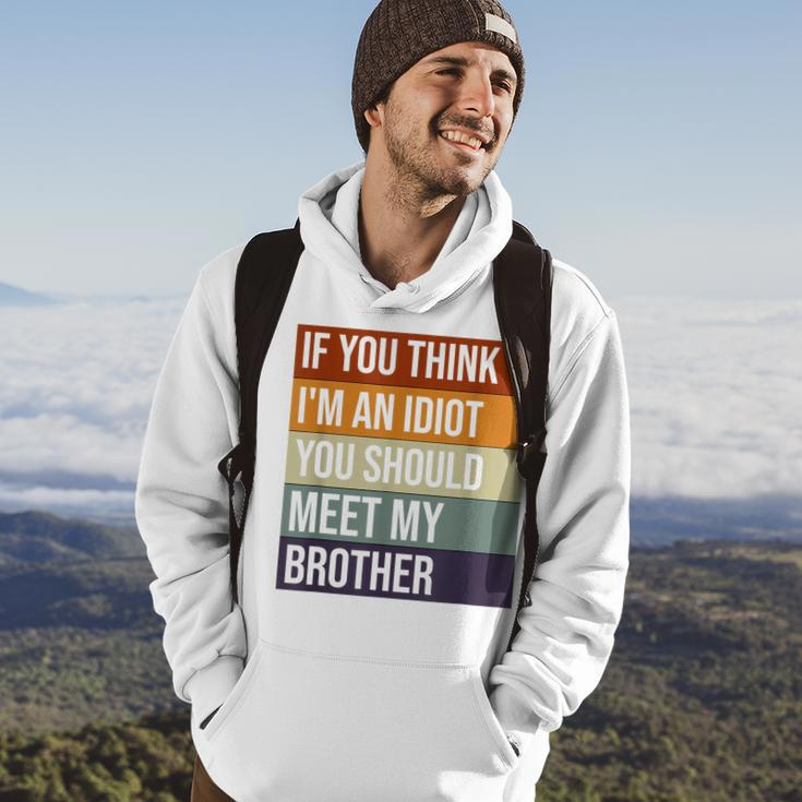 If You Think Im An Idiot You Should Meet My Brother Humor Funny Gifts For Brothers Hoodie Lifestyle