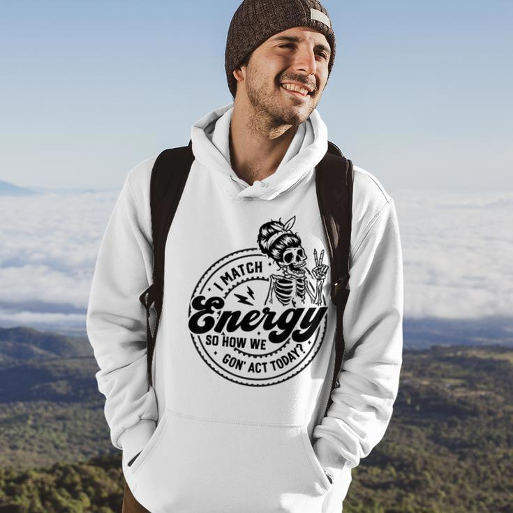 I Match Energy So How We Gon' Act Today Skull Positive Quote Hoodie Lifestyle