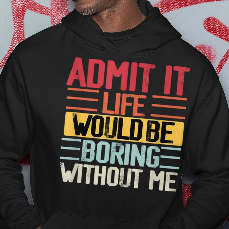 Admit It Life Would Be Boring Without Me Funny People Saying Hoodie Funny Gifts