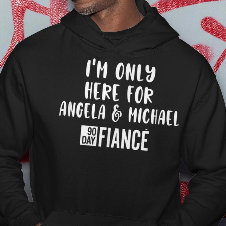 Im Only Here For Angela Michael Gag 90 Day Fiance Hoodie Unique Gifts