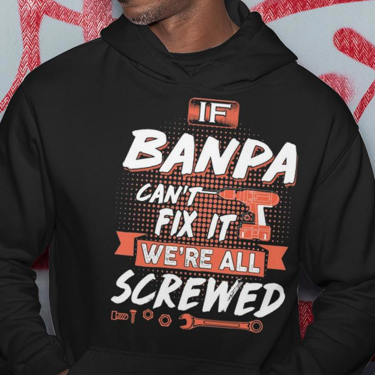 Banpa Grandpa Gift If Banpa Cant Fix It Were All Screwed Hoodie Funny Gifts