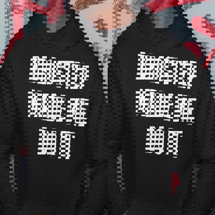 Brostep Music Brostep Made Me Do It Hoodie Unique Gifts