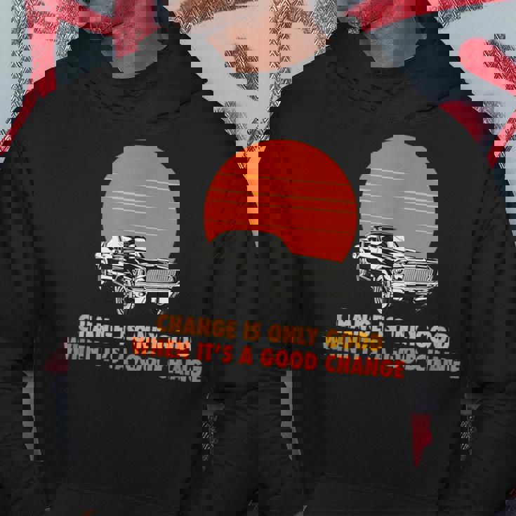 Change Is Only Good When Its A Good Change Hoodie Unique Gifts Change Is Only Good When Its A Good Change Hoodie Unique Gifts