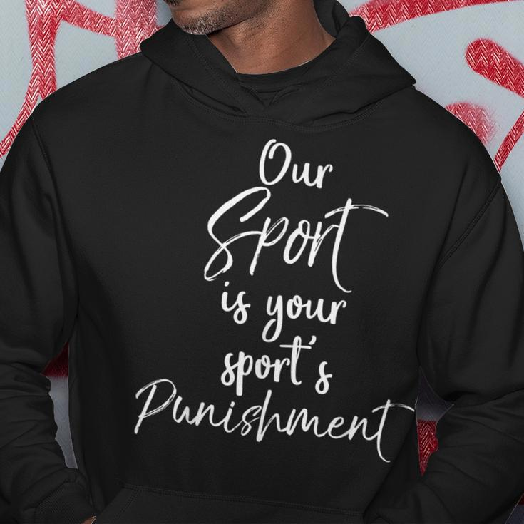Cross Country Quote Our Sport Is Your Sport's Punishment Hoodie Unique Gifts