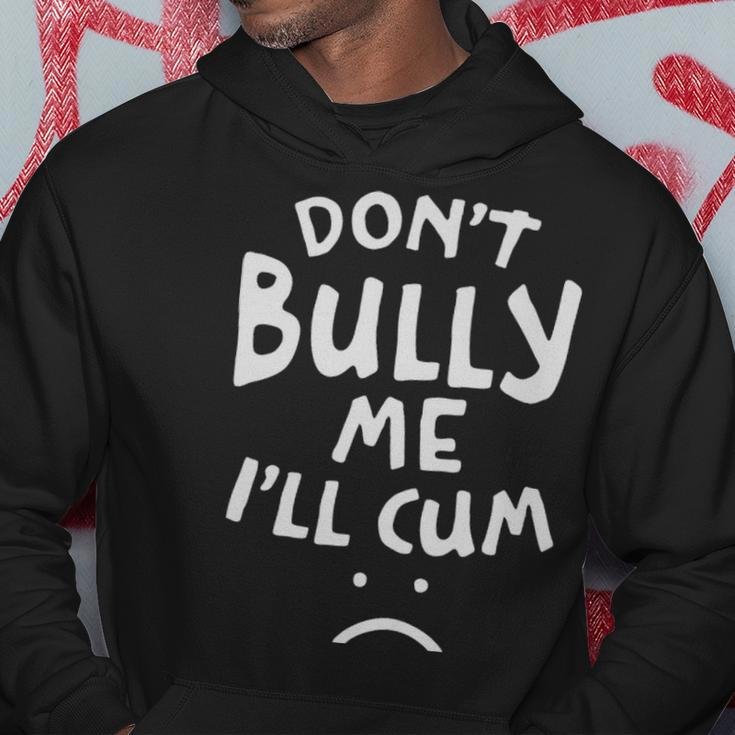 Dont Bully Me Ill Cum Funny Quote White Text - Dont Bully Me Ill Cum Funny Quote White Text Hoodie Unique Gifts