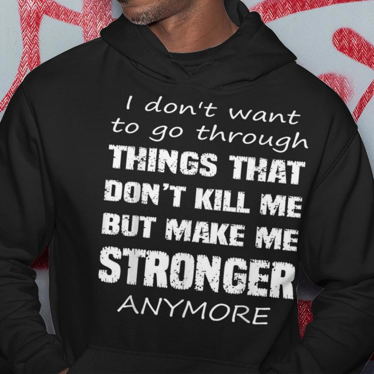 I Don't Want To Go Through Things That Don't Kill Me Quote Hoodie Unique Gifts