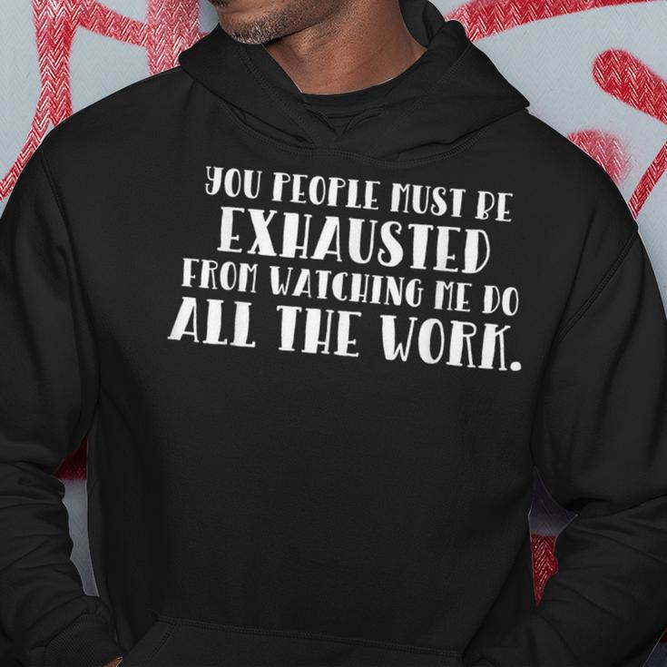 You Must Be Exhausted Watching Me Do All The Work Hoodie Unique Gifts