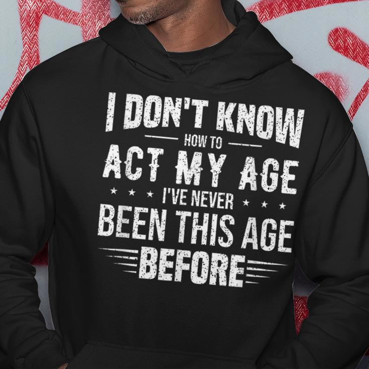 Funny Act My Age Quote I Dont Know How To Act My Age Hoodie Funny Gifts