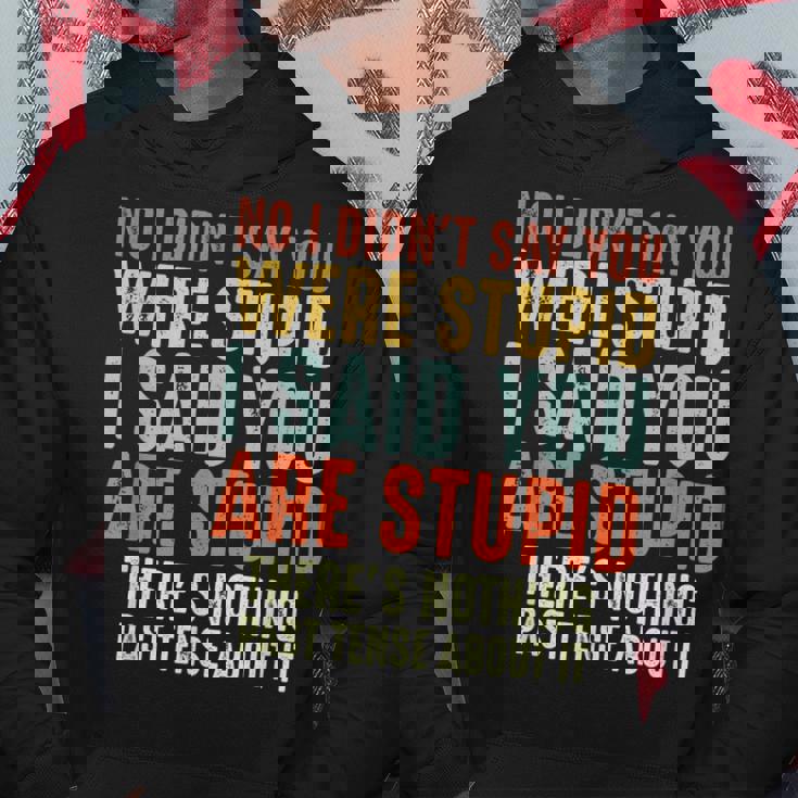 Funny No I Didnt Say You Were Stupid I Said You Are Stupid Hoodie Unique Gifts