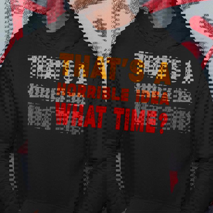 Funny Thats A Horrible Idea What Time Funny Sarcasm Quote Hoodie Unique Gifts