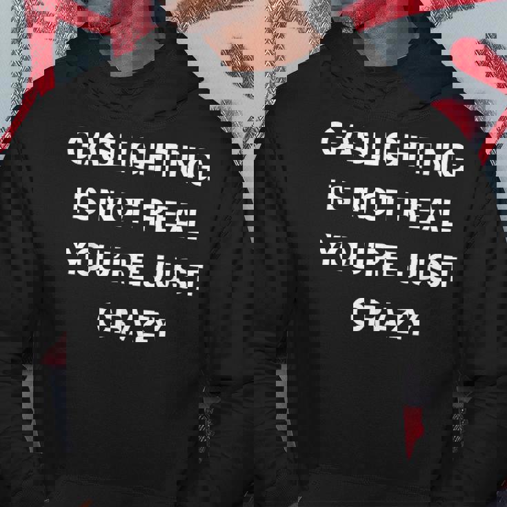 Gaslighting Is Not Real Youre Just Crazy Hoodie Unique Gifts Gaslighting Is Not Real Youre Just Crazy Hoodie Unique Gifts