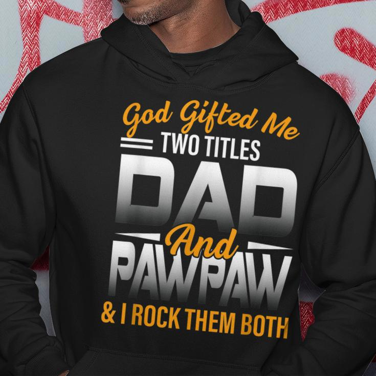 God Gifted Me Two Titles Dad And Pawpaw Funny Fathers Day Hoodie Unique Gifts