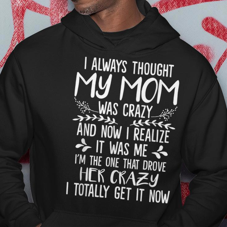I Always Thought My Mom Was Crazy Now I Realize It Was Me Gifts For Mom Funny Gifts Hoodie Unique Gifts