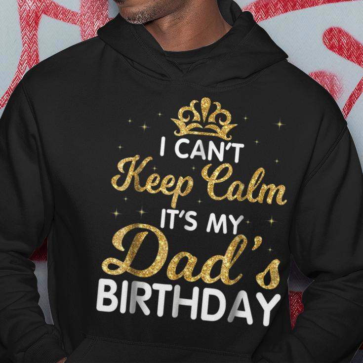 I Cant Keep Calm Its My Dad Birthday Happy Father Hoodie Funny Gifts