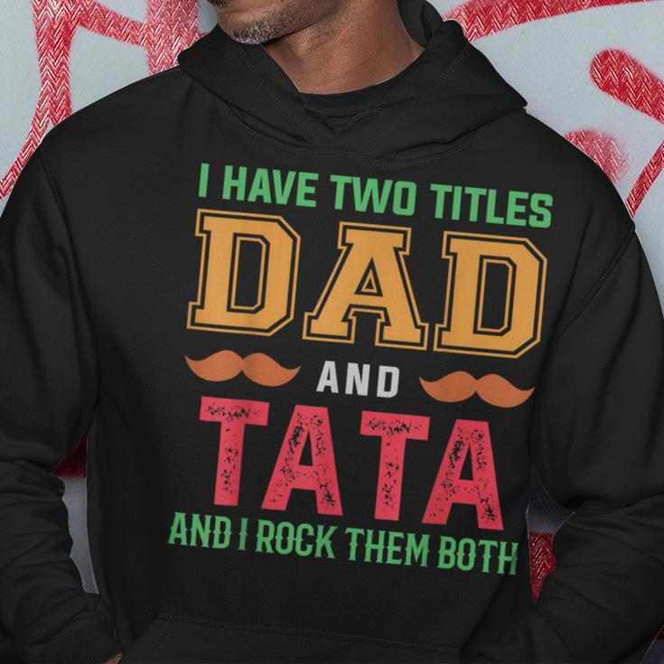 I Have Two Titles Dad And Tata Funny Grandpa Fathers Day Hoodie Unique Gifts