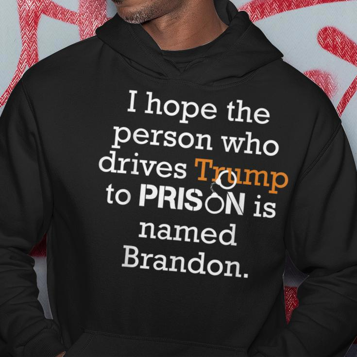 I Hope The Person Who Drives Trump To Prison Named Brandon Hoodie Funny Gifts